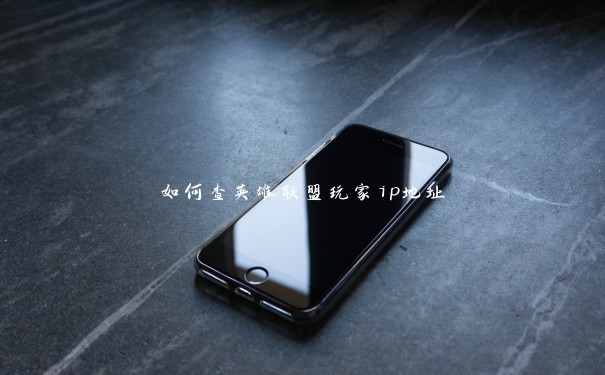如何查英雄联盟玩家ip地址