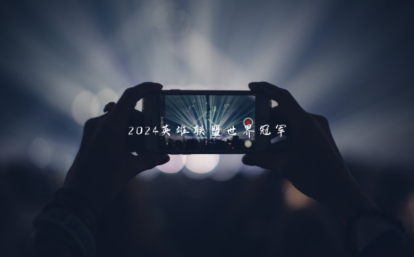 2024英雄联盟世界冠军