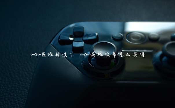 wow英雄榜没了 wow英雄纹章怎么获得