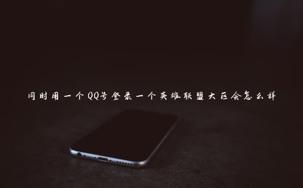 同时用一个QQ号登录一个英雄联盟大区会怎么样