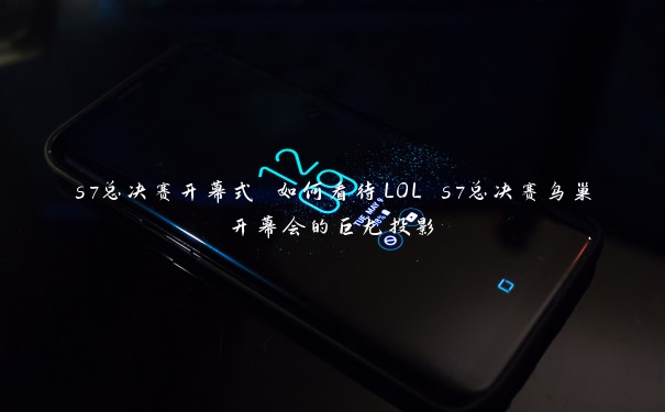s7总决赛开幕式 如何看待LOL s7总决赛鸟巢开幕会的巨龙投影