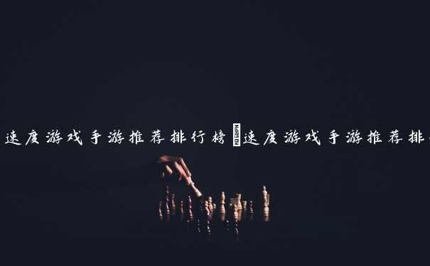 速度游戏手游推荐排行榜　速度游戏手游推荐排行榜前十名
