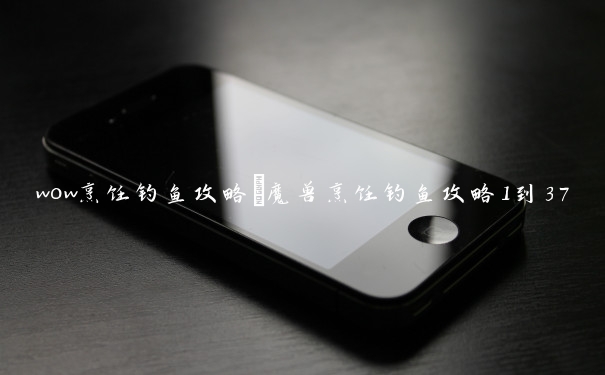wow烹饪钓鱼攻略　魔兽烹饪钓鱼攻略1到375