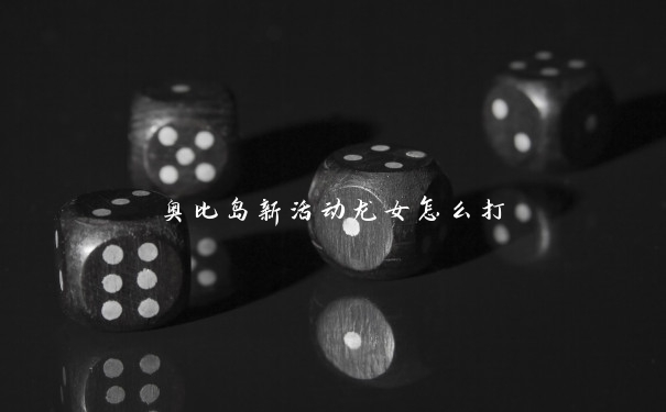 奥比岛新活动龙女怎么打